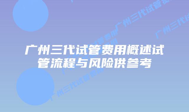广州三代试管费用概述试管流程与风险供参考