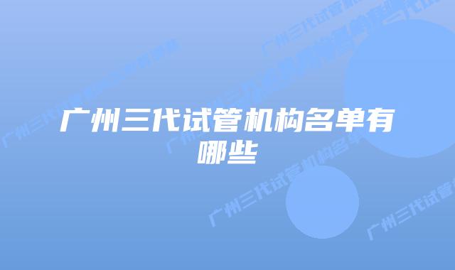 广州三代试管机构名单有哪些