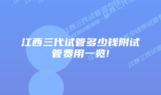 江西三代试管多少钱附试管费用一览!