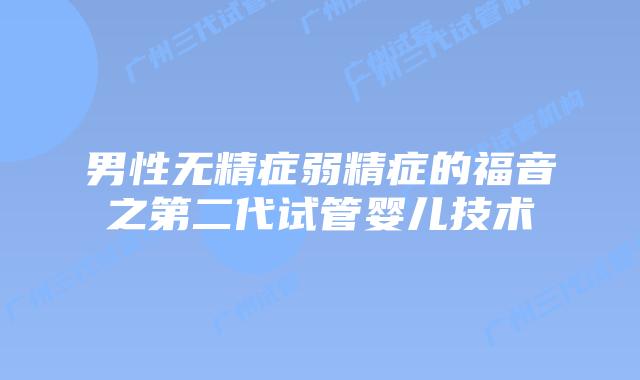 男性无精症弱精症的福音之第二代试管婴儿技术