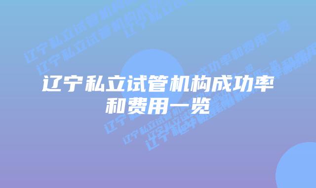 辽宁私立试管机构成功率和费用一览