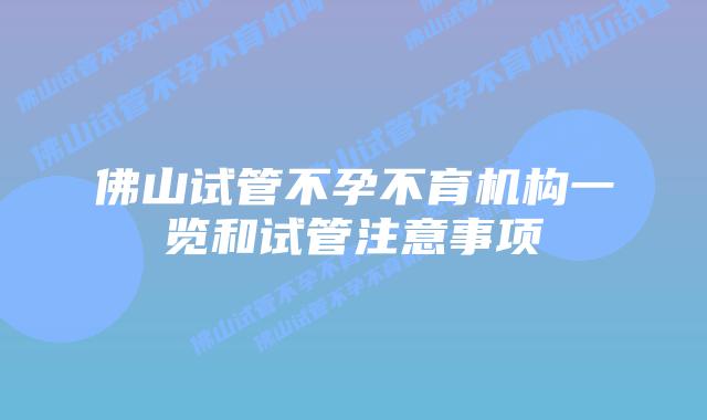 佛山试管不孕不育机构一览和试管注意事项