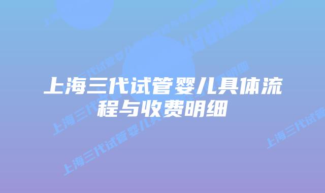 上海三代试管婴儿具体流程与收费明细