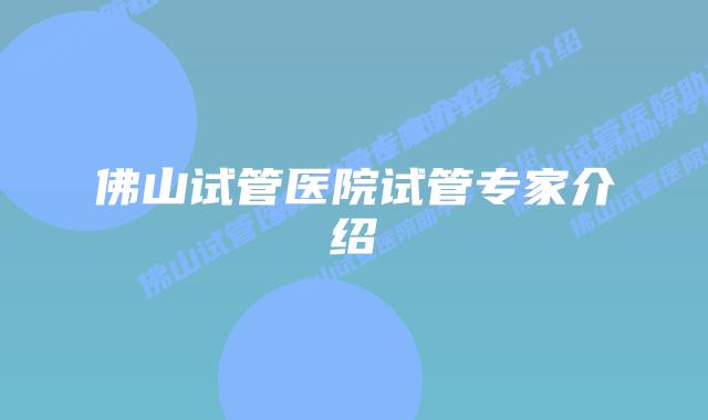 佛山试管医院试管专家介绍