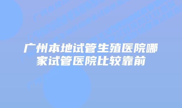 广州本地试管生殖医院哪家试管医院比较靠前