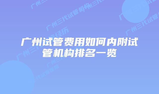 广州试管费用如何内附试管机构排名一览
