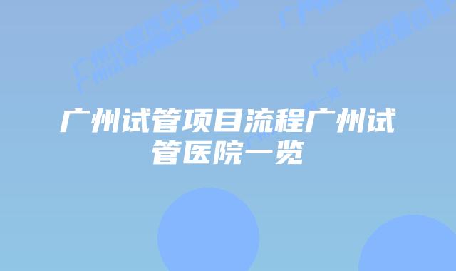 广州试管项目流程广州试管医院一览