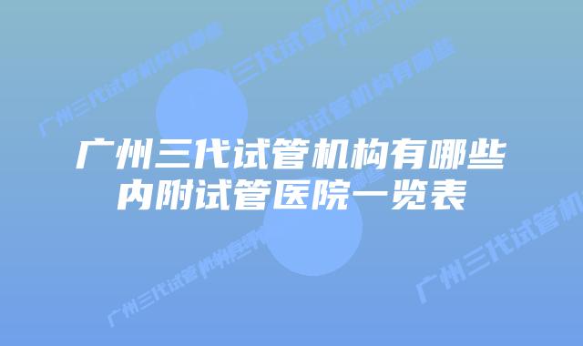 广州三代试管机构有哪些内附试管医院一览表