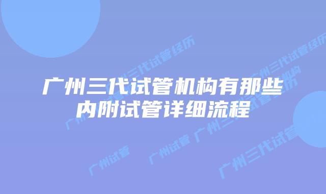 广州三代试管机构有那些内附试管详细流程