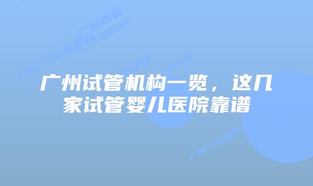 广州试管机构一览，这几家试管婴儿医院靠谱