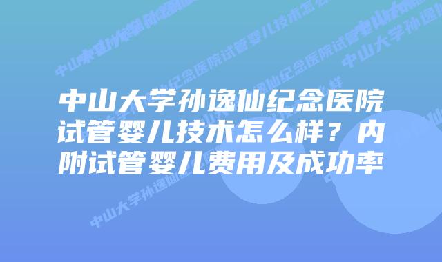 中山大学孙逸仙纪念医院试管婴儿技术怎么样?内附试管婴儿费用及成功率