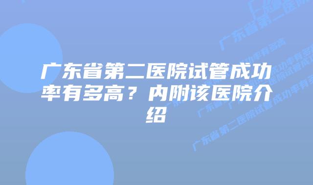 广东省第二医院试管成功率有多高？内附该医院介绍