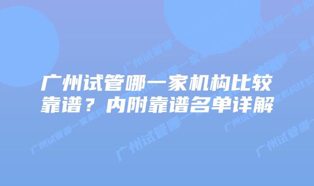 广州试管哪一家机构比较靠谱?内附靠谱名单详解