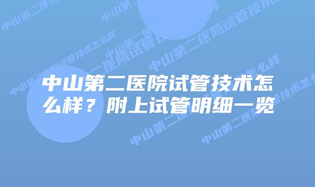 中山第二医院试管技术怎么样?附上试管明细一览
