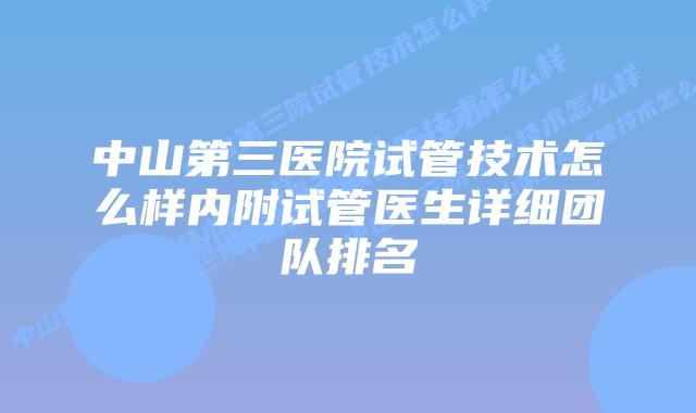 中山第三医院试管技术怎么样内附试管医生详细团队排名