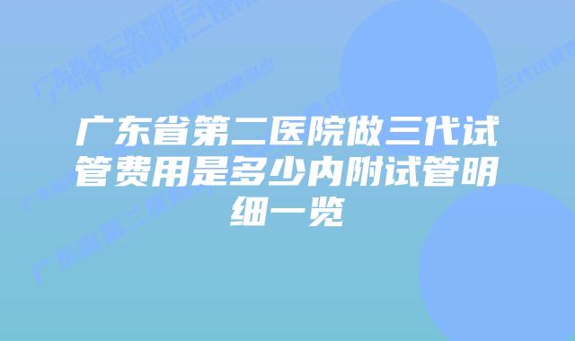 广东省第二医院做三代试管费用是多少内附试管明细一览