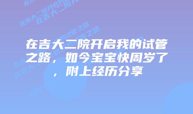 在吉大二院开启我的试管之路,如今宝宝快周岁了,附上经历分享