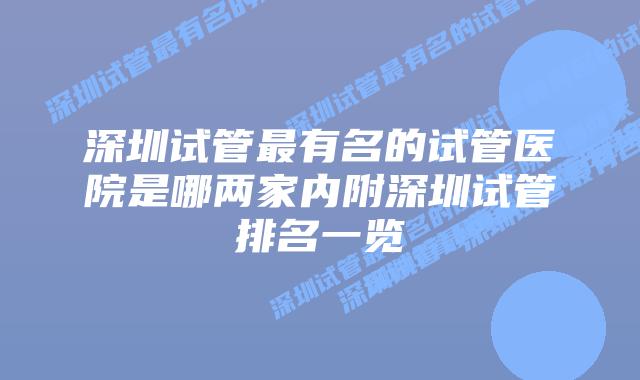 深圳试管最有名的试管医院是哪两家内附深圳试管排名一览
