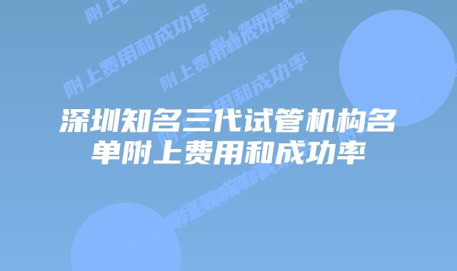 深圳知名三代试管机构名单附上费用和成功率