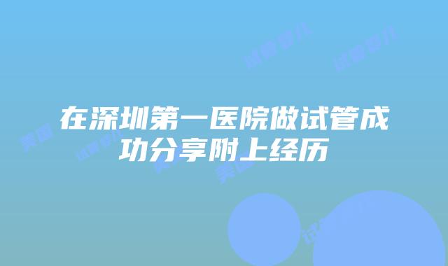 在深圳第一医院做试管成功分享附上经历