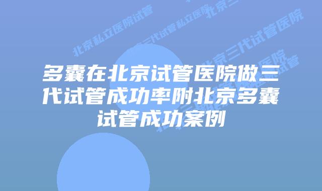 多囊在北京试管医院做三代试管成功率附北京多囊试管成功案例