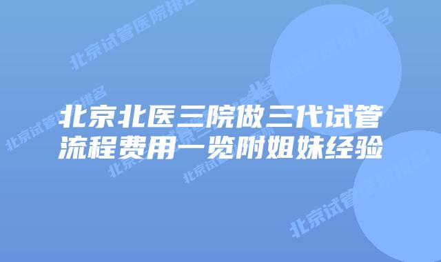 北京北医三院做三代试管流程费用一览附姐妹经验