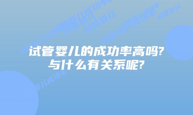 试管婴儿的成功率高吗?与什么有关系呢?