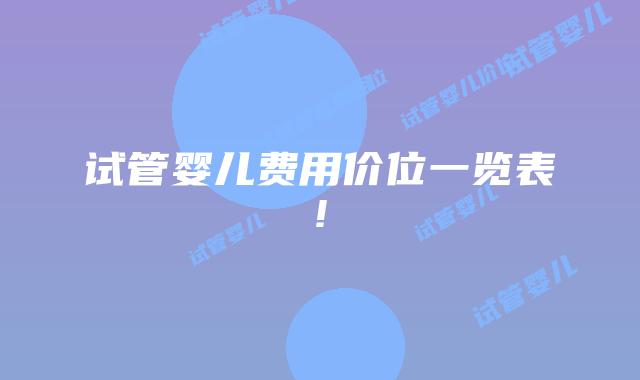 试管婴儿费用价位一览表!