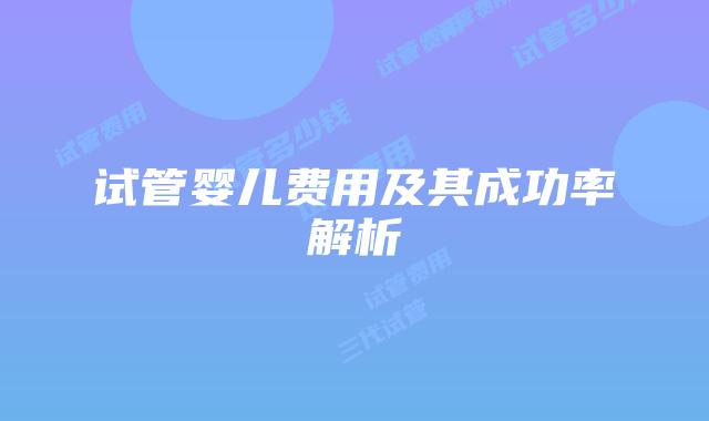 试管婴儿费用及其成功率解析
