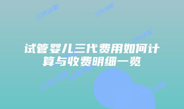 试管婴儿三代费用如何计算与收费明细一览