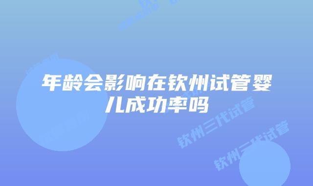年龄会影响在钦州试管婴儿成功率吗