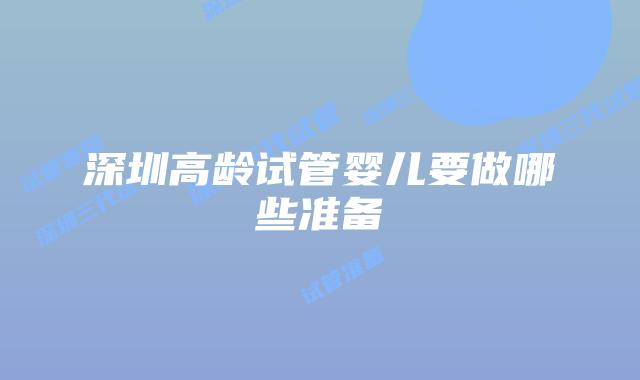 深圳高龄试管婴儿要做哪些准备