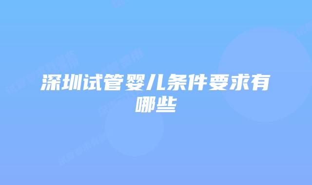 深圳试管婴儿条件要求有哪些
