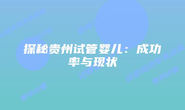 探秘贵州试管婴儿：成功率与现状