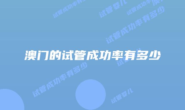 澳门的试管成功率有多少