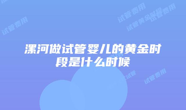 漯河做试管婴儿的黄金时段是什么时候