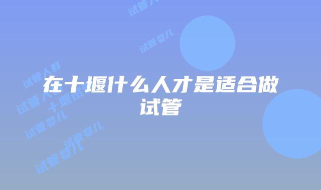在十堰什么人才是适合做试管
