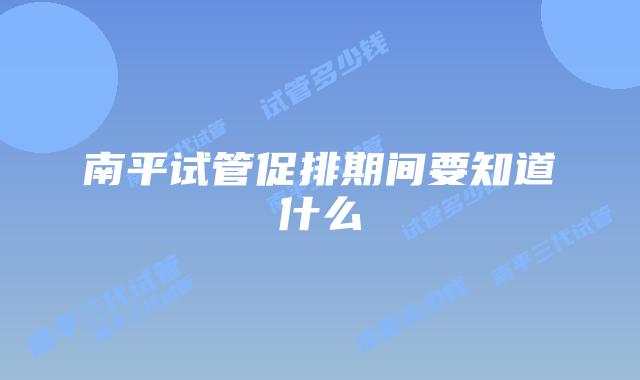 南平试管促排期间要知道什么