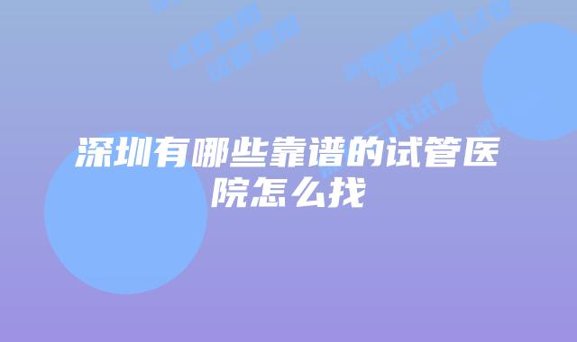 深圳有哪些靠谱的试管医院怎么找