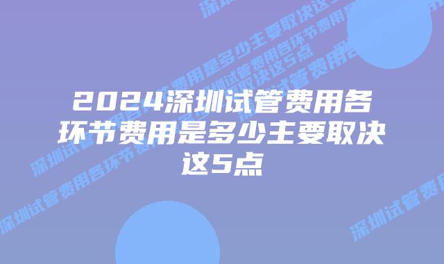 2024深圳试管费用各环节费用是多少主要取决这5点
