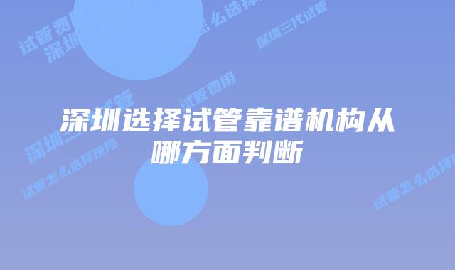 深圳选择试管靠谱机构从哪方面判断