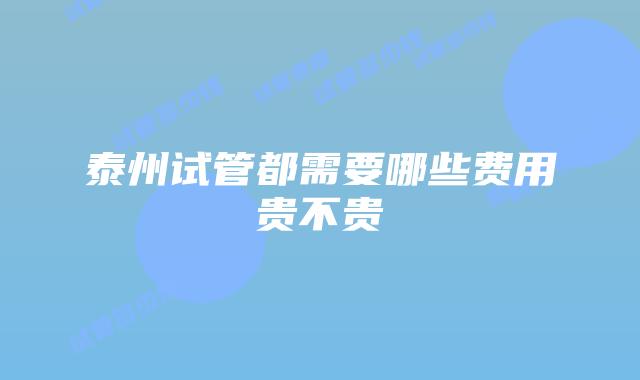 泰州试管都需要哪些费用贵不贵