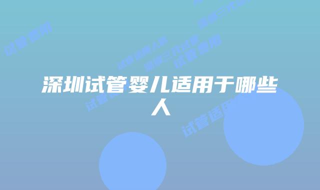 深圳试管婴儿适用于哪些人