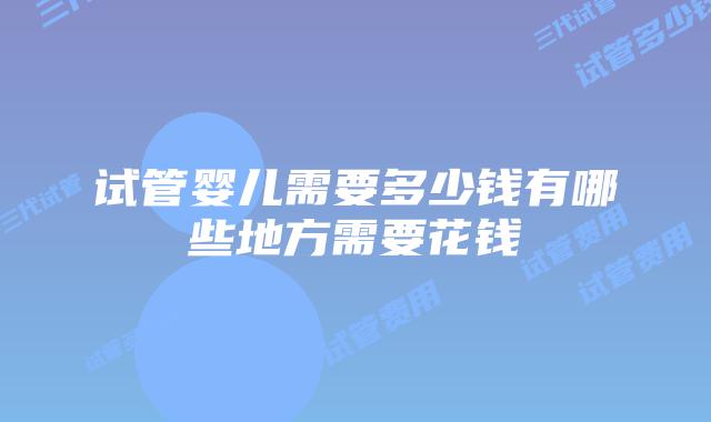 试管婴儿需要多少钱有哪些地方需要花钱