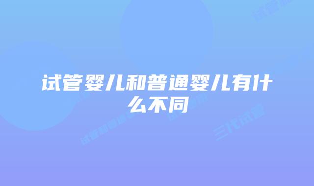 试管婴儿和普通婴儿有什么不同