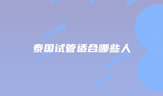 泰国试管适合哪些人