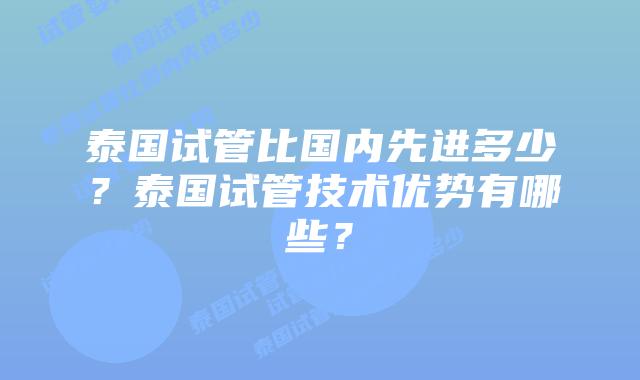 泰国试管比国内先进多少？泰国试管技术优势有哪些？