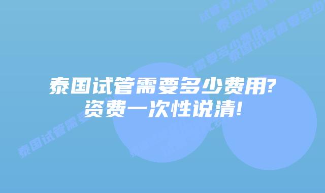 泰国试管需要多少费用?资费一次性说清!