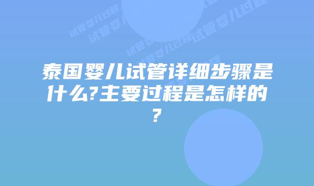 泰国婴儿试管详细步骤是什么?主要过程是怎样的?