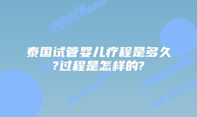 泰国试管婴儿疗程是多久?过程是怎样的?